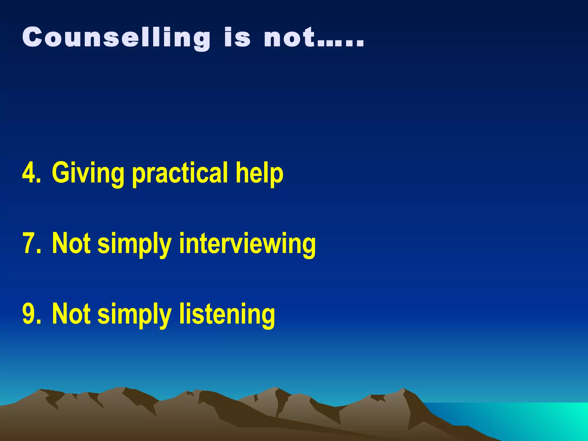 Counselling is not….. Giving practical help Not simply interviewing Not simply listening 