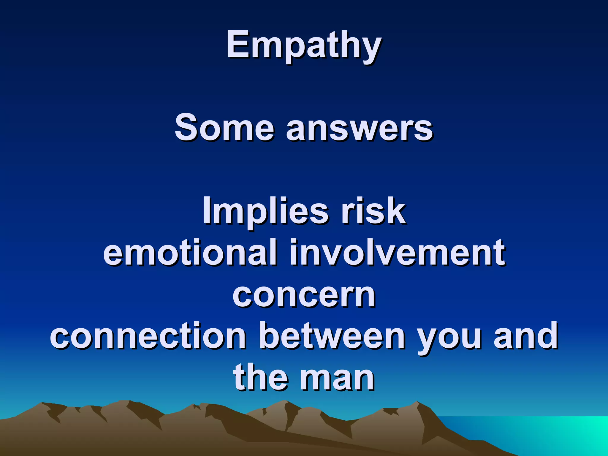 Empathy To understand someone from his point of view, by sensing and experiencing his feelings and perspective Apathy; Empathy, Sympathy 