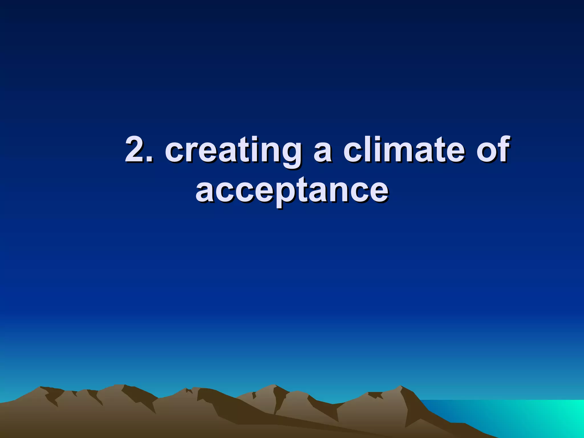   2. creating a climate of acceptance 