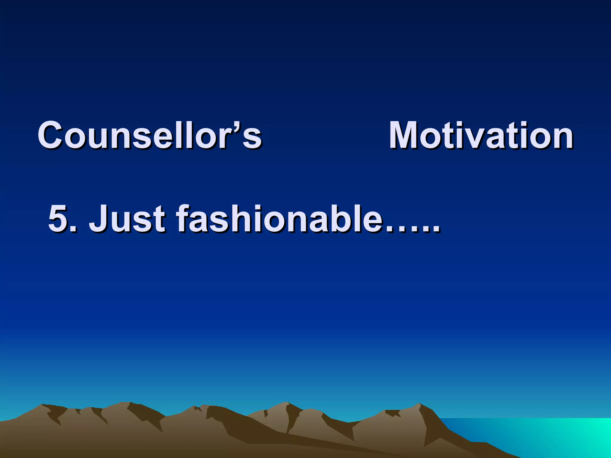 Counsellor’s Role   1. Being hasty instead of deliberate 2. Being disrespectful  instead of sympathetic 