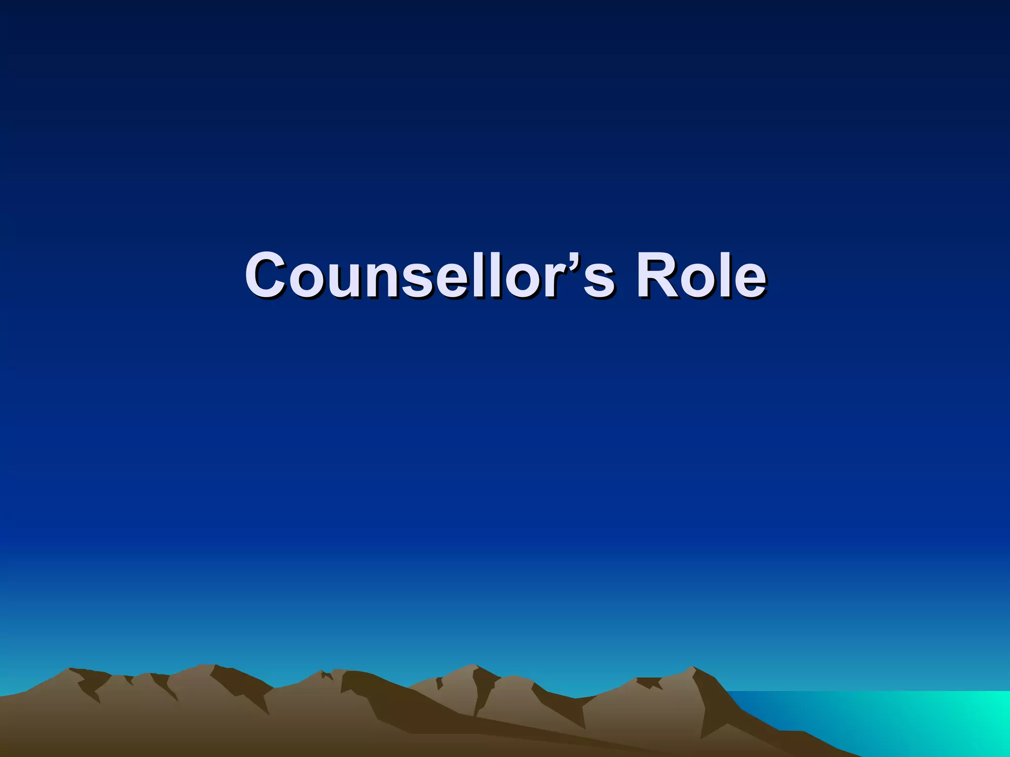 Counsellor’s Role   5. Emotionally over involved 6.Artificial- not authentic 