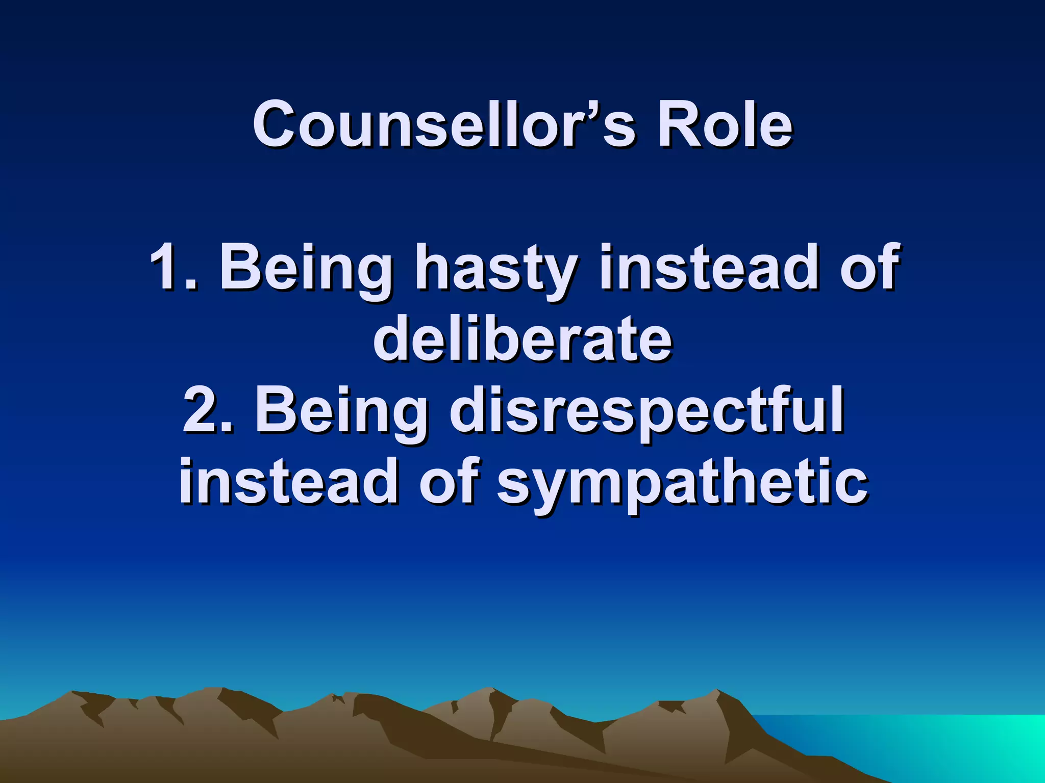 The Counselee The Counselee’s rights must be respected Right to speak and be heard Right to his/her opinion Right to defend him/herself Right to personal philosophy 