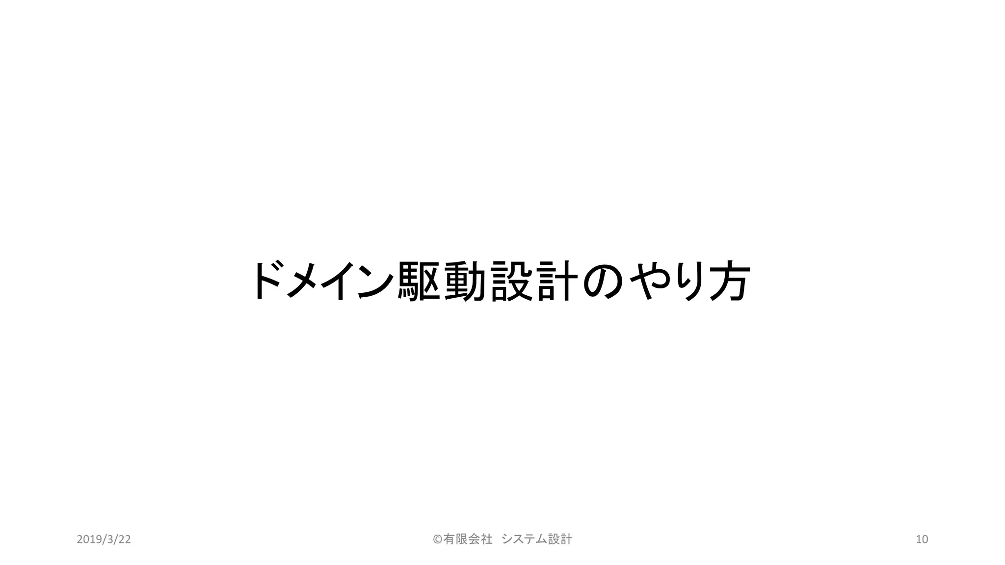 ドメイン駆動設計のやり方
©有限会社 システム設計 102019/3/22
 