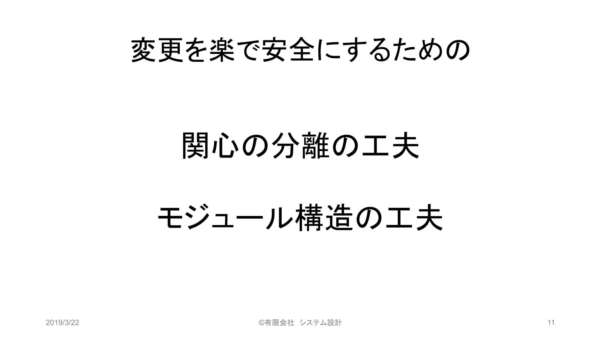 変更を楽で安全にするための
2019/3/22 ©有限会社 システム設計 11
関心の分離の工夫
モジュール構造の工夫
 