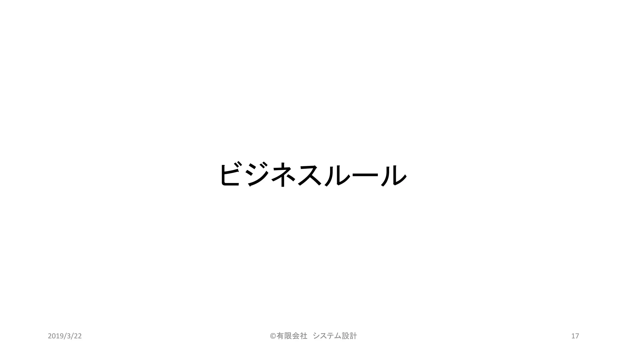 ビジネスルール
©有限会社 システム設計 172019/3/22
 