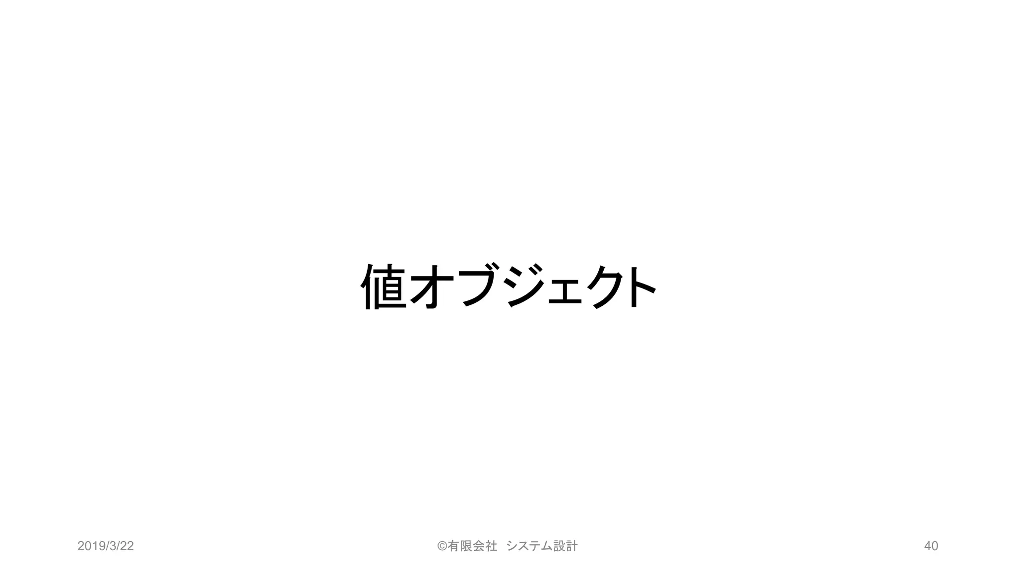 値オブジェクト
2019/3/22 ©有限会社 システム設計 40
 