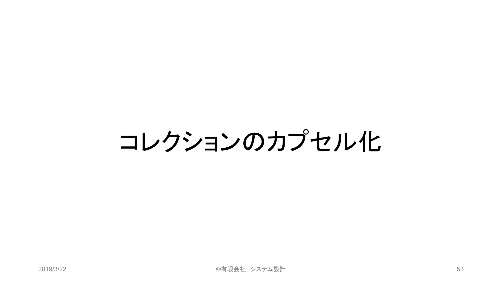 コレクションのカプセル化
2019/3/22 ©有限会社 システム設計 53
 