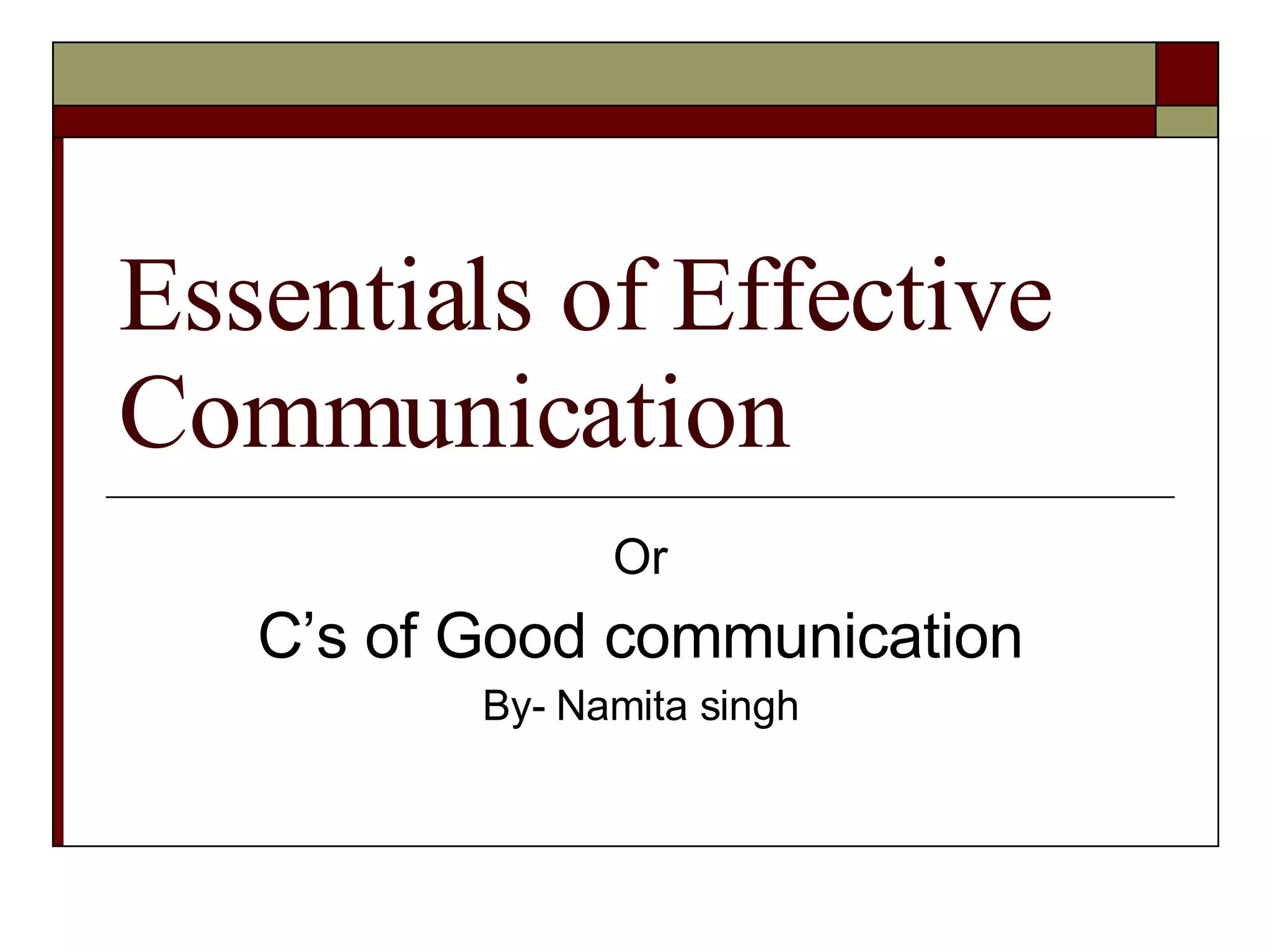 Essentials of Effective Communication Or C’s of Good communication By- Namita singh 