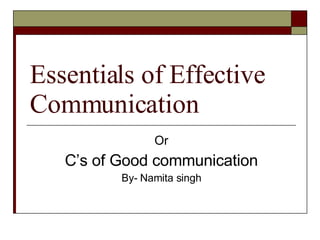 Essentials of Effective Communication Or C’s of Good communication By- Namita singh 