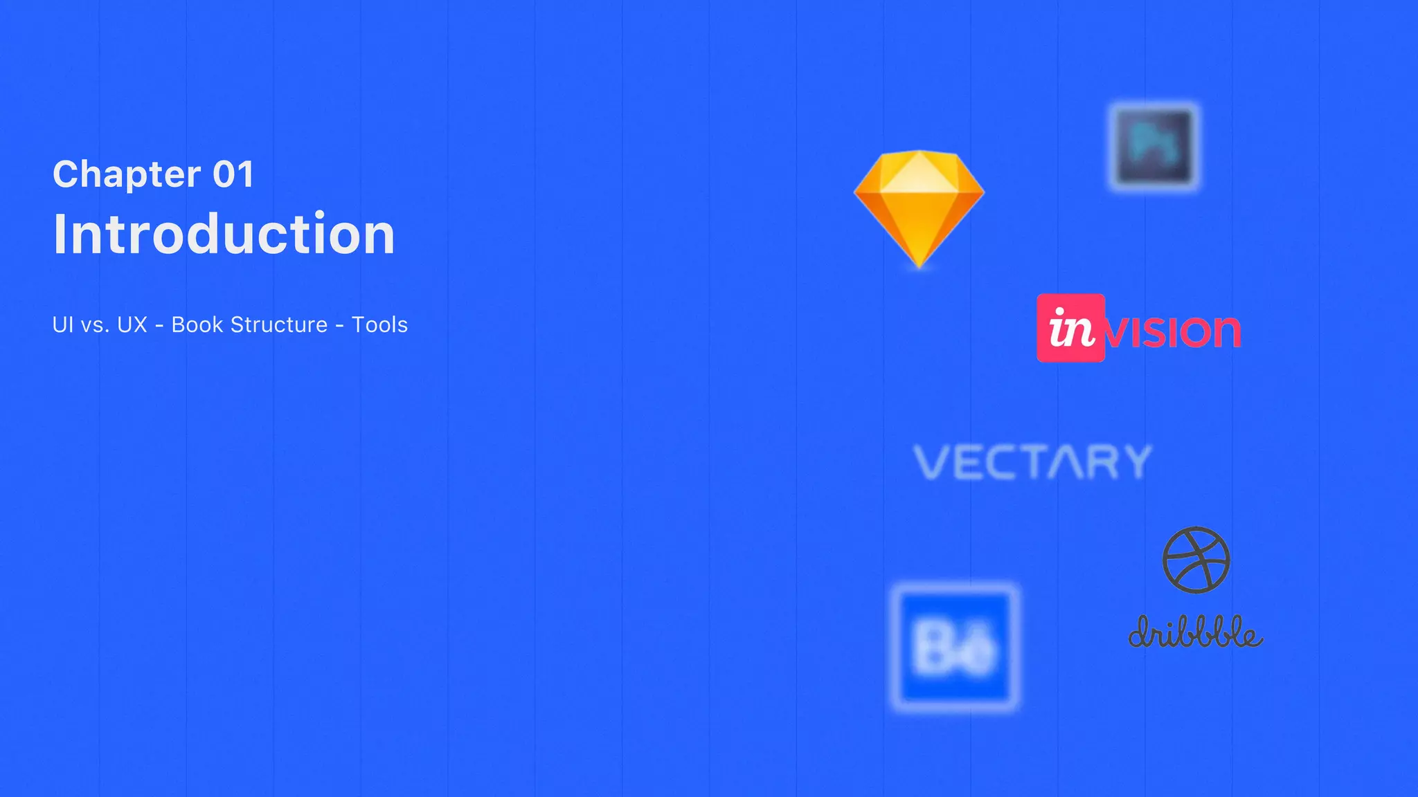 Chapter 01
Introduction
UI vs. UX - Book Structure - Tools
 
