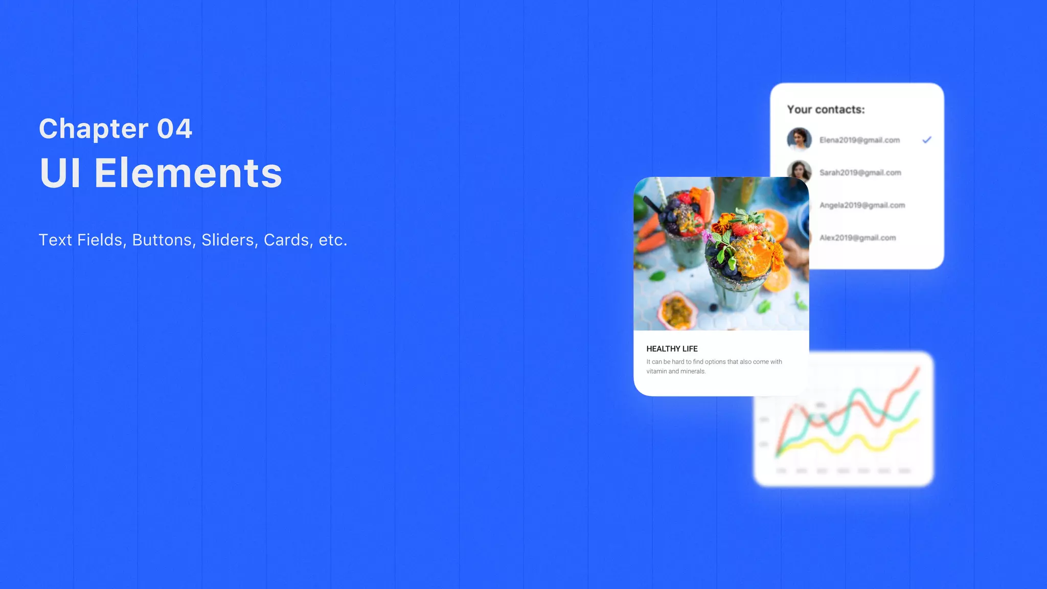 Chapter 04
UI Elements
Text Fields, Buttons, Sliders, Cards, etc.
 