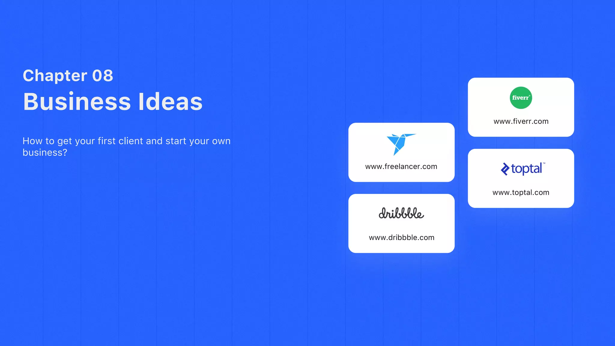 Chapter 08
Business Ideas
How to get your first client and start your own
business?
 