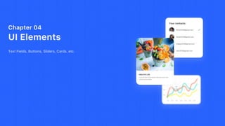 Chapter 04
UI Elements
Text Fields, Buttons, Sliders, Cards, etc.
 