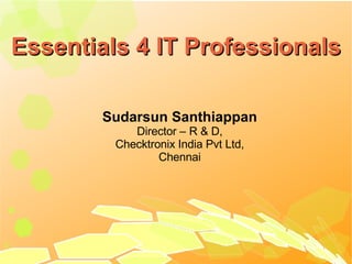 Essentials 4 IT Professionals ,[object Object],[object Object],[object Object],[object Object]
