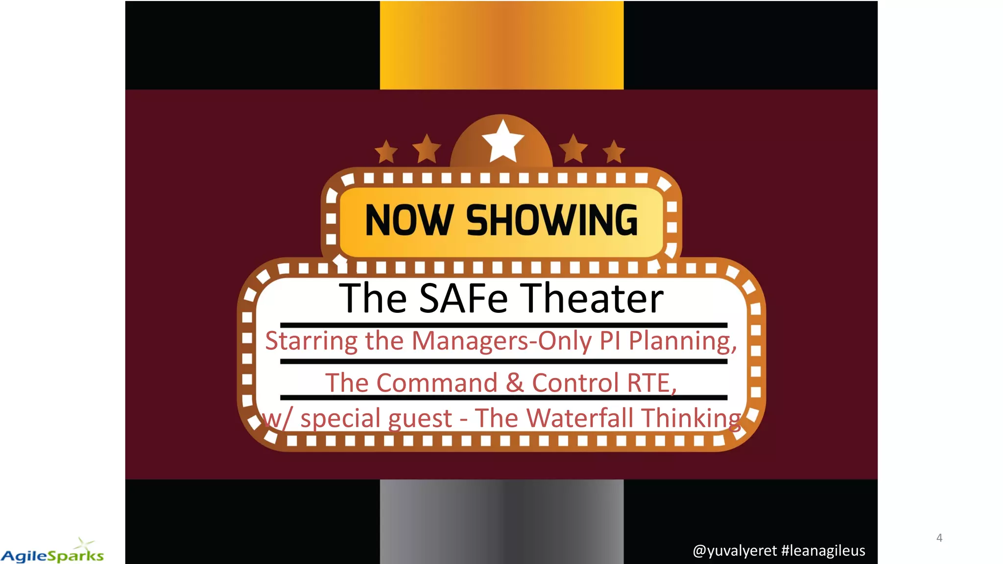 The SAFe Theater
Starring the Managers-Only PI Planning,
The Command & Control RTE,
w/ special guest - The Waterfall Thinking
4
@yuvalyeret #leanagileus
 