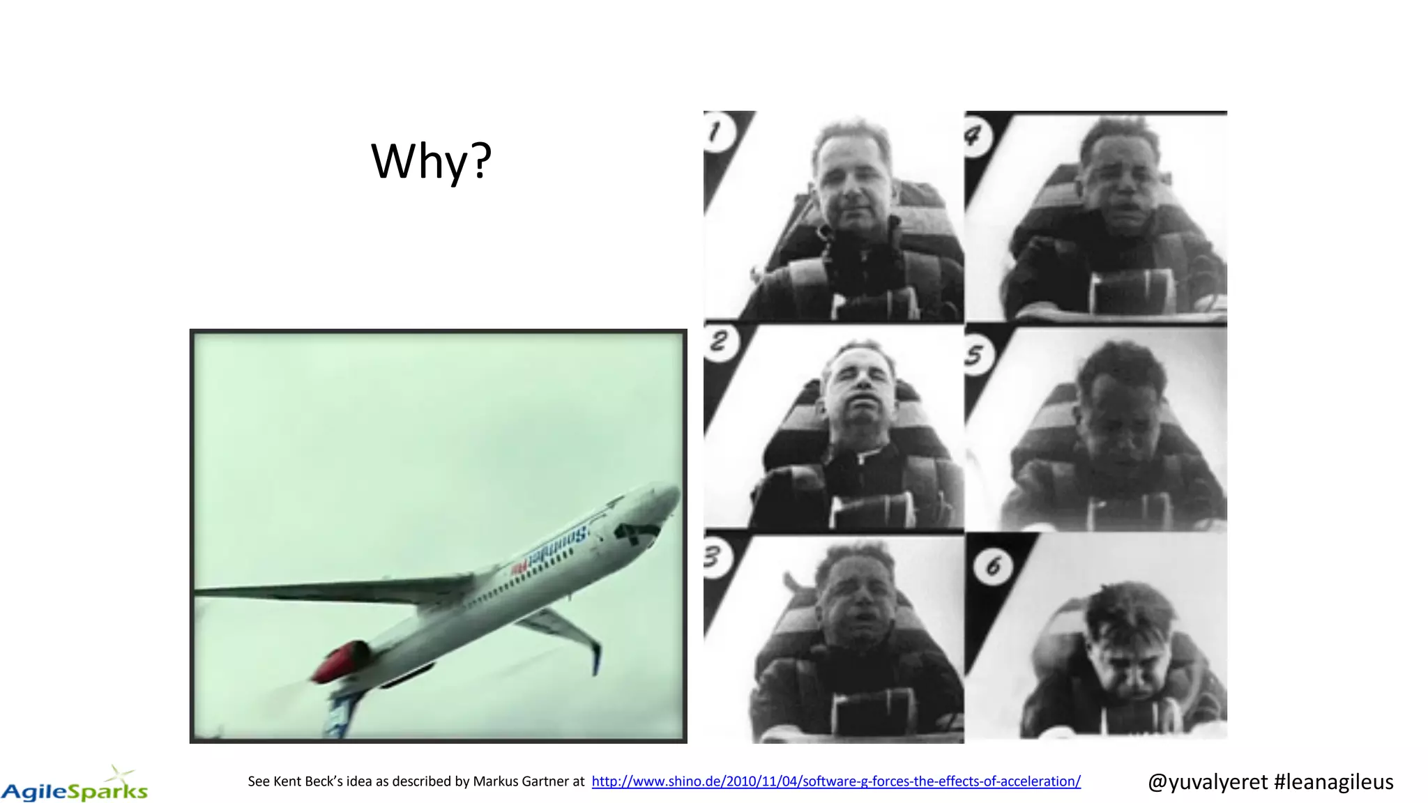 Why?
See Kent Beck’s idea as described by Markus Gartner at http://www.shino.de/2010/11/04/software-g-forces-the-effects-of-acceleration/ @yuvalyeret #leanagileus
 