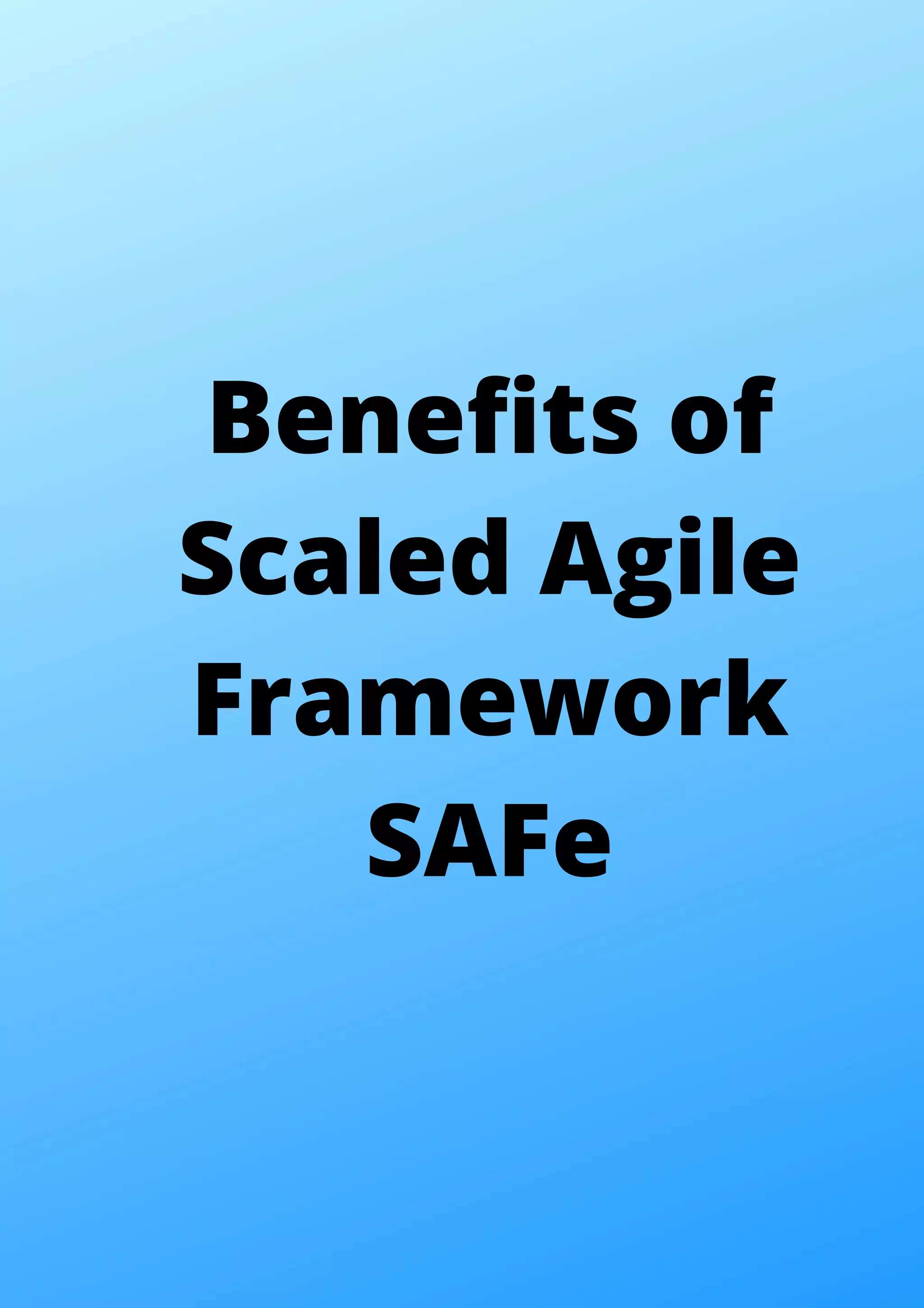 Benefits of
Scaled Agile
Framework
SAFe
 