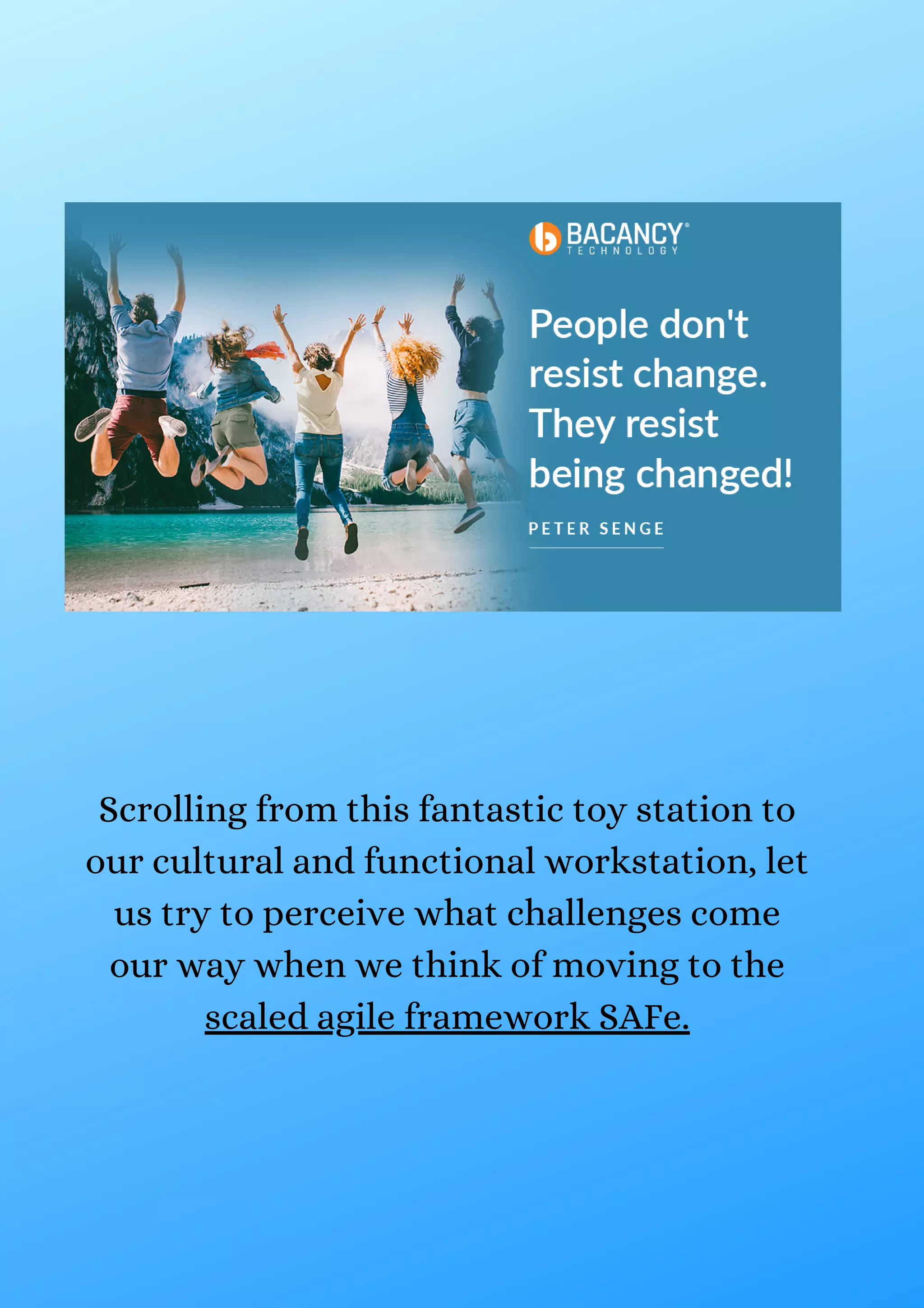 Scrolling from this fantastic toy station to
our cultural and functional workstation, let
us try to perceive what challenges come
our way when we think of moving to the
scaled agile framework SAFe.
 