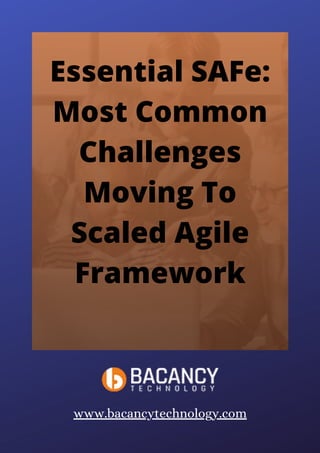 Essential SAFe:
Most Common
Challenges
Moving To
Scaled Agile
Framework
www.bacancytechnology.com
 
