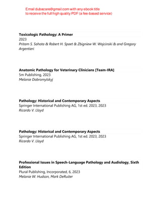 Toxicologic Pathology: A Primer
2023
Pritam S. Sahota & Robert H. Spaet & Zbigniew W. Wojcinski & and Gregory
Argentieri
Anatomic Pathology for Veterinary Clinicians [Team-IRA]
5m Publishing, 2023
Melanie Dobromylskyj
Pathology: Historical and Contemporary Aspects
Springer International Publishing AG, 1st ed. 2023, 2023
Ricardo V. Lloyd
Pathology: Historical and Contemporary Aspects
Springer International Publishing AG, 1st ed. 2023, 2023
Ricardo V. Lloyd
Professional Issues in Speech-Language Pathology and Audiology, Sixth
Edition
Plural Publishing, Incorporated, 6, 2023
Melanie W. Hudson, Mark DeRuiter
 