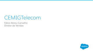 CEMIGTelecom
Fábio Abreu Carvalho
Diretor de Vendas
 