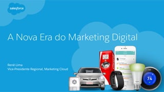 A Nova Era do Marketing Digital
Renê Lima
Vice-Presidente Regional, Marketing Cloud
 
