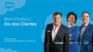 Bem-Vindos à
Era dos Clientes
​ Renato Brisola
​ Vice-Presidente Regional, Commercial
 