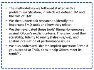 • The methodology we followed started with a
problem specification, in which we defined TM and
the role of TMD.
• We then ...