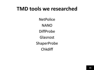 TMD tools we researched
NetPolice
NANO
DiffProbe
Glasnost
ShaperProbe
Chkdiff
16
 