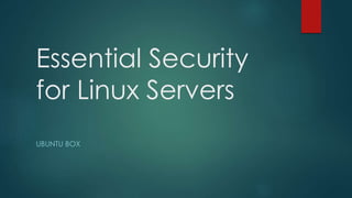 Essential Security
for Linux Servers
UBUNTU BOX
 