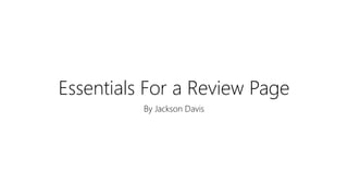 Essentials For a Review Page
By Jackson Davis
 