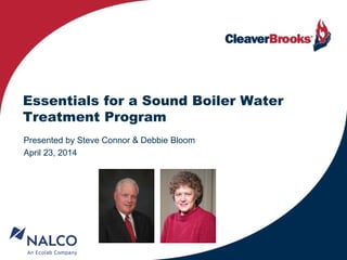 Essentials for a Sound Boiler Water
Treatment Program
Presented by Steve Connor & Debbie Bloom
April 23, 2014
 