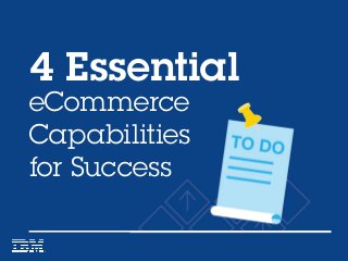 eCommerce
Capabilities
for Success
4 Essential
 