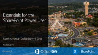 Essentials for the
SharePoint Power User
North American Collab Summit 2018
#CollabSummit
 