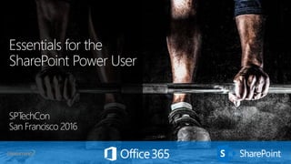 Essentials for the
SharePoint Power User
SPTechCon
San Francisco 2016
 