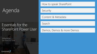 How to speak SharePoint
Security
Demos, Demos & more Demos
Content & Metadata
Essentials for the
SharePoint Power User
SPTechCon
San Francisco 2016
Search
 