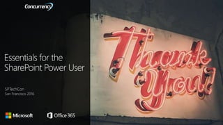 Essentials for the
SharePoint Power User
SPTechCon
San Francisco 2016
 