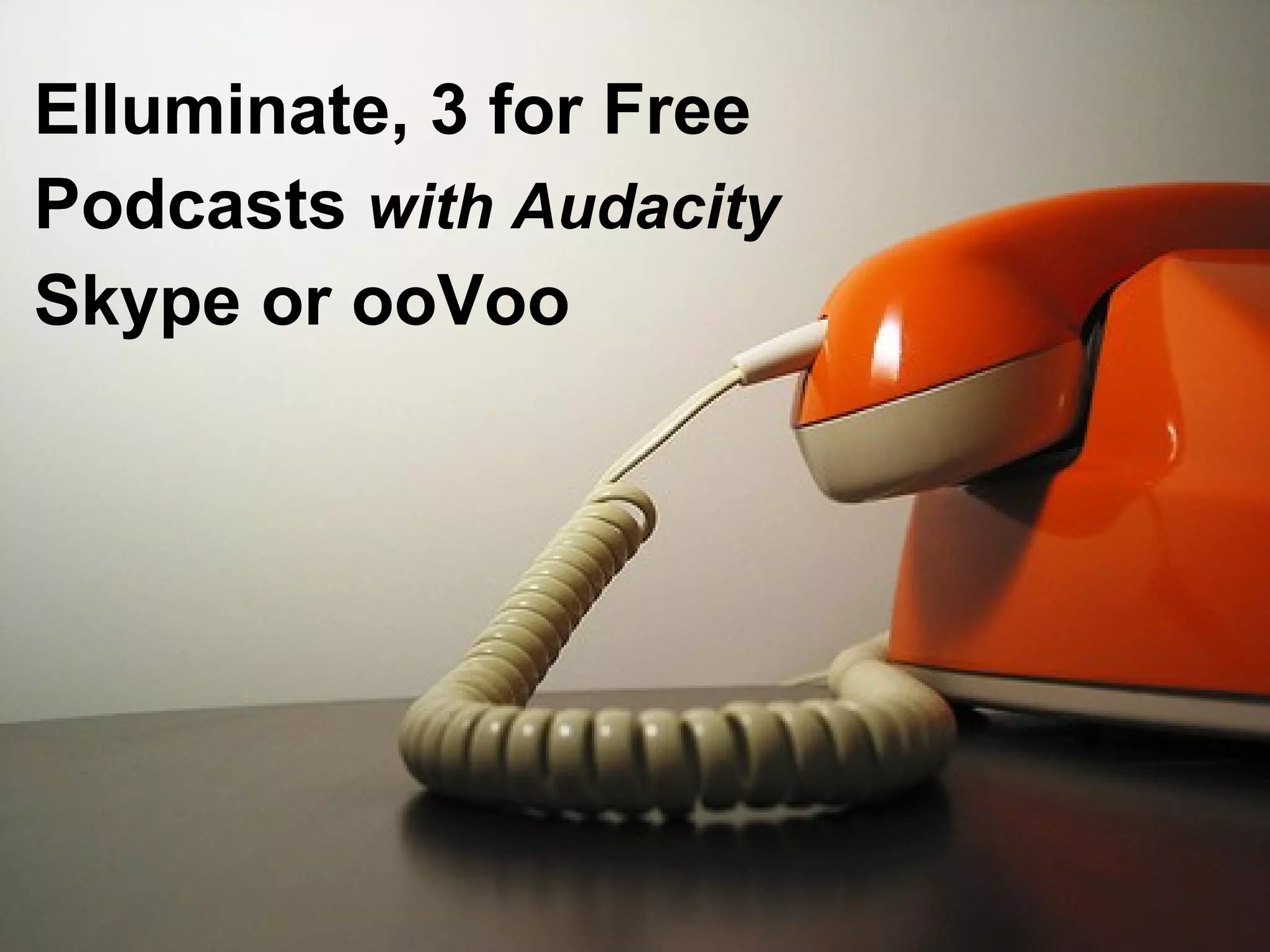 Elluminate, 3 for Free Podcasts  with Audacity Skype or ooVoo 