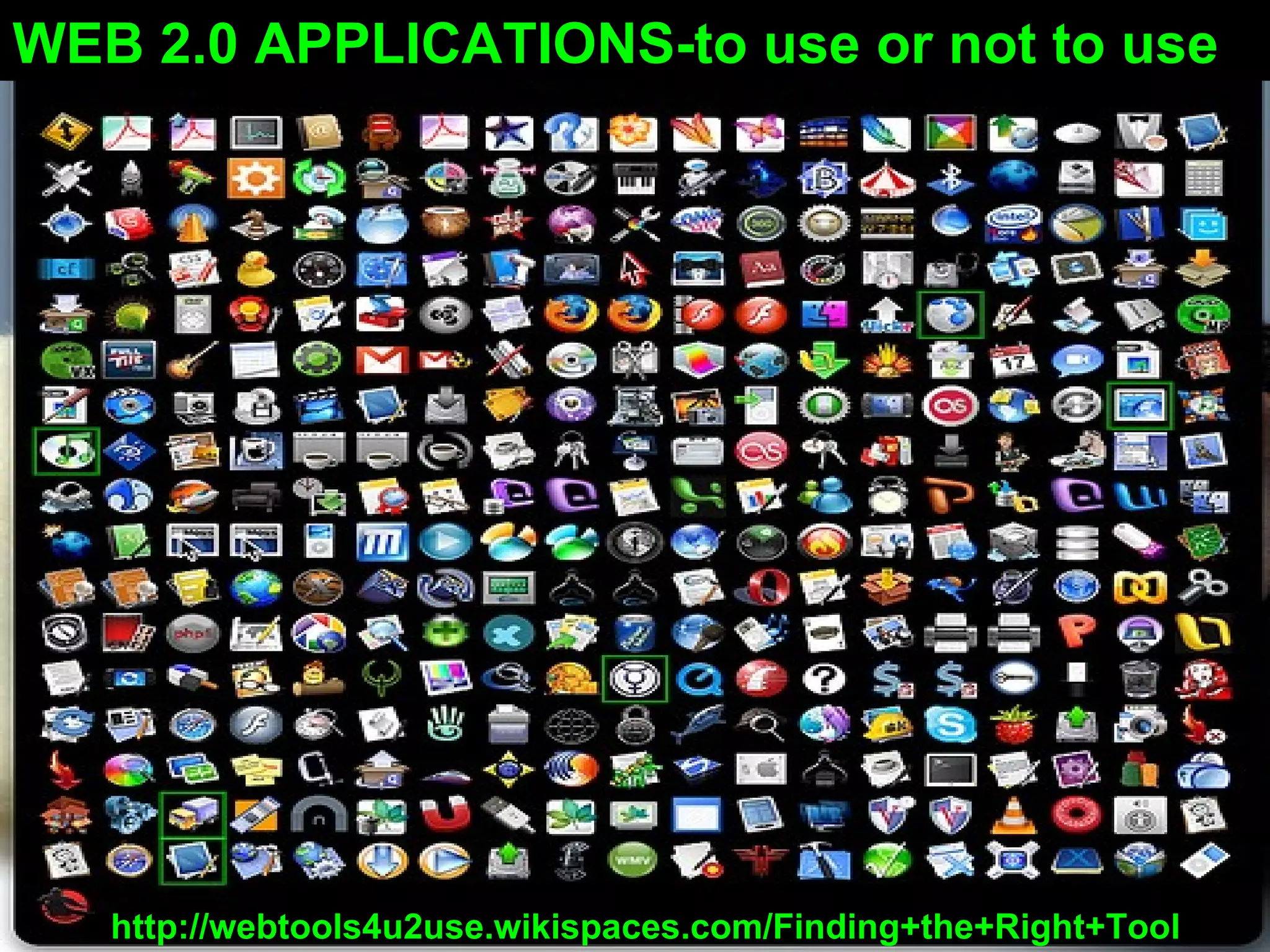 WEB 2.0 APPLICATIONS-to use or not to use http://webtools4u2use.wikispaces.com/Finding+the+Right+Tool 