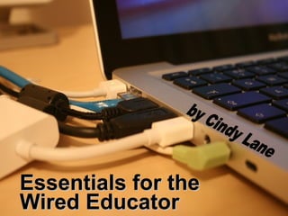 Essentials for the  Wired Educator by Cindy Lane 