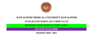 RAWALPINDI MEDICAL UNIVERSITY RAWALPINDI
INTEGRATED MODULAR CURRICULUM
REPRODUCTION MODULE TIME TABLE
SECOND YEAR MBBS
SESSION 2020 - 2021
 