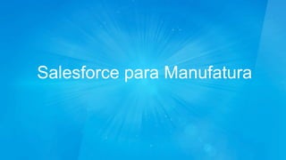 Salesforce para Manufatura 
 