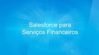Salesforce para 
Serviços Financeiros 
 
