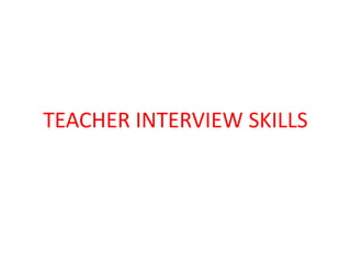 TEACHER INTERVIEW SKILLS
 