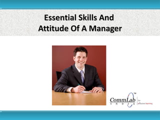 Essential Skills And  Attitude Of A Manager 