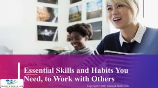 Essential Skills and Habits You
Need, to Work with Others
Copyright © 2021 Talent & Skills HuB
 