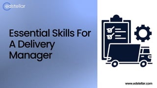 Essential Skills For
A Delivery
Manager
www.edstellar.com
 