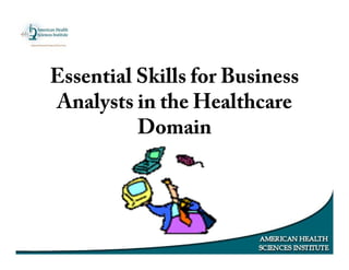 Essential Skills for Business
Analysts in the Healthcare
Domain
 