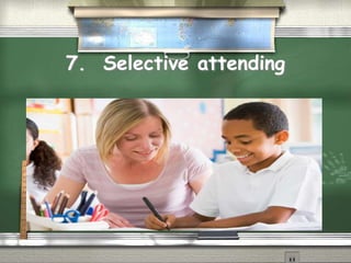 7. Selective attending
Quic k Tim e™ and a
dec ompress or
are needed to s ee this picture.
 