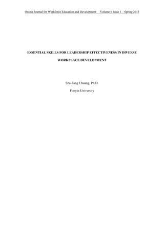 Online Journal for Workforce Education and Development Volume 6 Issue 1 – Spring 2013
ESSENTIAL SKILLS FOR LEADERSHIP EFFECTIVENESS IN DIVERSE
WORKPLACE DEVELOPMENT
Szu-Fang Chuang, Ph.D.
Fooyin University
 